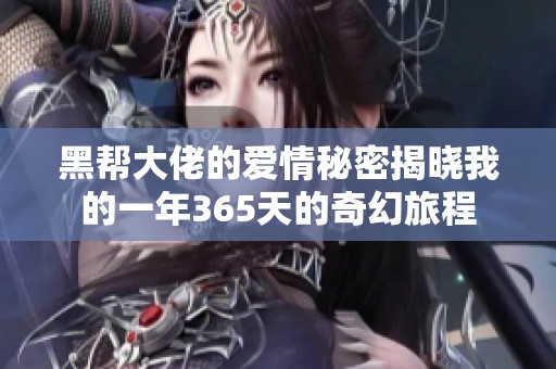 黑帮大佬的爱情秘密揭晓我的一年365天的奇幻旅程