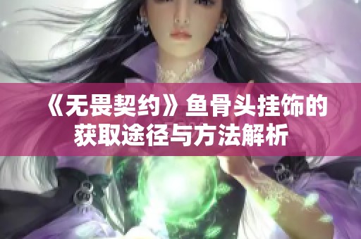 《无畏契约》鱼骨头挂饰的获取途径与方法解析