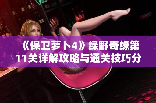 《保卫萝卜4》绿野奇缘第11关详解攻略与通关技巧分享