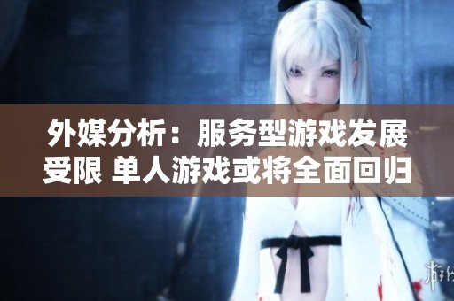 外媒分析：服务型游戏发展受限 单人游戏或将全面回归