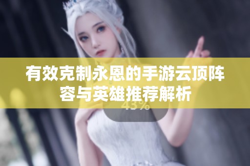 有效克制永恩的手游云顶阵容与英雄推荐解析