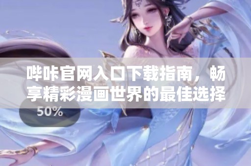 哔咔官网入口下载指南，畅享精彩漫画世界的最佳选择