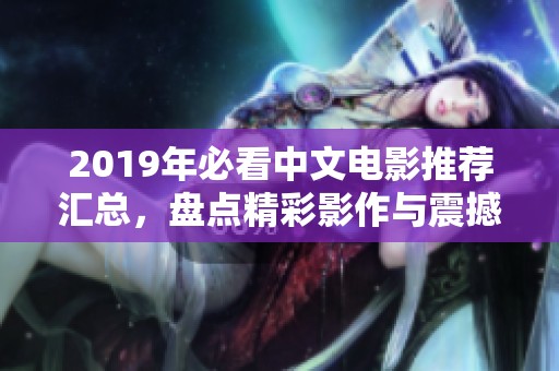 2019年必看中文电影推荐汇总，盘点精彩影作与震撼剧情