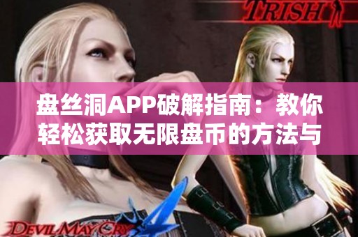 盘丝洞APP破解指南：教你轻松获取无限盘币的方法与技巧