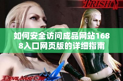 如何安全访问成品网站1688入口网页版的详细指南