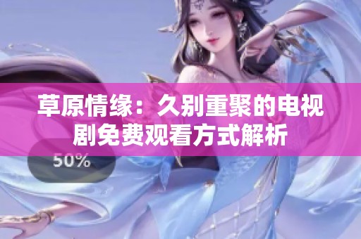 草原情缘：久别重聚的电视剧免费观看方式解析