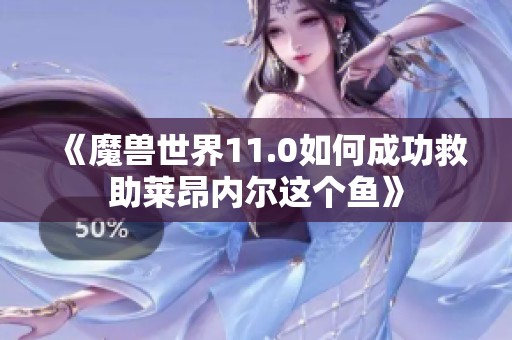 《魔兽世界11.0如何成功救助莱昂内尔这个鱼》