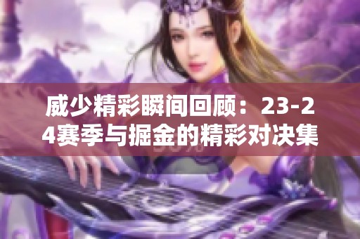 威少精彩瞬间回顾：23-24赛季与掘金的精彩对决集锦