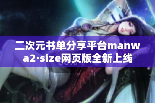 二次元书单分享平台manwa2·size网页版全新上线