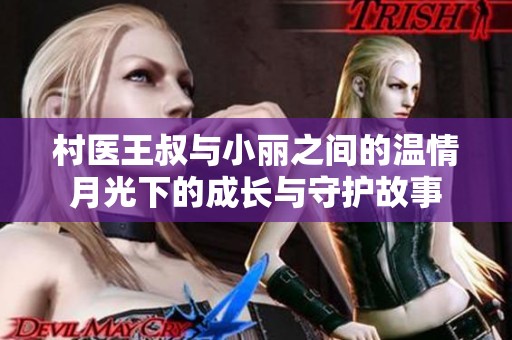 村医王叔与小丽之间的温情月光下的成长与守护故事