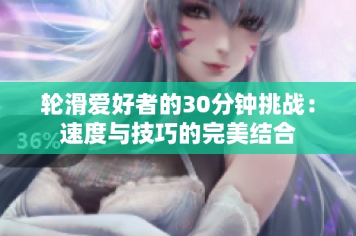 轮滑爱好者的30分钟挑战：速度与技巧的完美结合