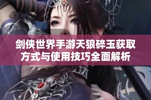 剑侠世界手游天狼碎玉获取方式与使用技巧全面解析
