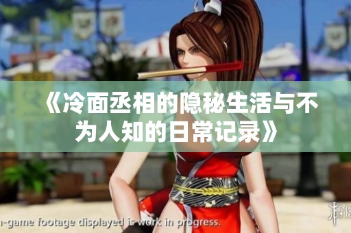 《冷面丞相的隐秘生活与不为人知的日常记录》