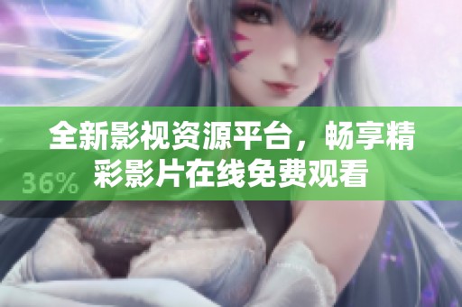 全新影视资源平台，畅享精彩影片在线免费观看