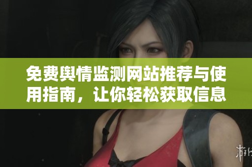 免费舆情监测网站推荐与使用指南，让你轻松获取信息
