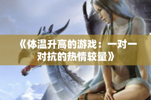 《体温升高的游戏：一对一对抗的热情较量》
