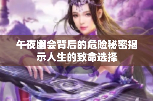 午夜幽会背后的危险秘密揭示人生的致命选择