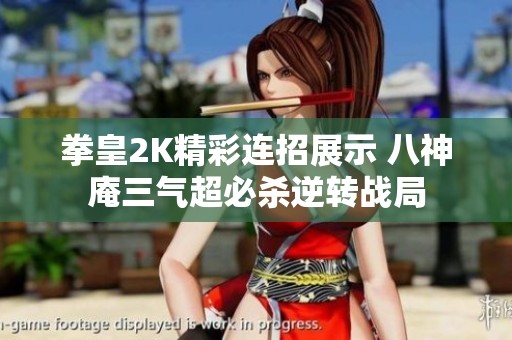 拳皇2K精彩连招展示 八神庵三气超必杀逆转战局