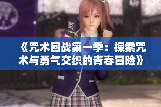《咒术回战第一季：探索咒术与勇气交织的青春冒险》