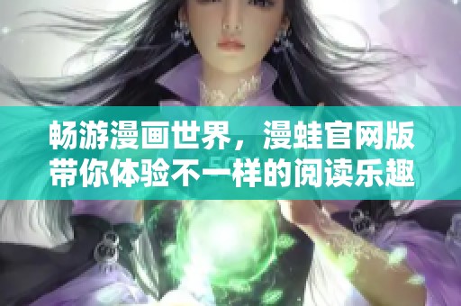 畅游漫画世界，漫蛙官网版带你体验不一样的阅读乐趣