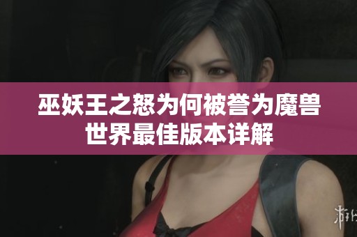 巫妖王之怒为何被誉为魔兽世界最佳版本详解