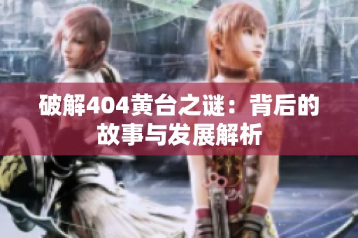 破解404黄台之谜：背后的故事与发展解析