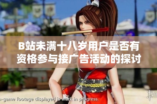 B站未满十八岁用户是否有资格参与接广告活动的探讨