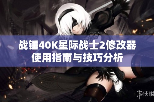 战锤40K星际战士2修改器使用指南与技巧分析