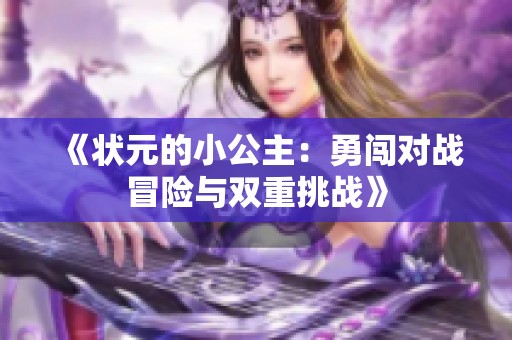 《状元的小公主：勇闯对战冒险与双重挑战》