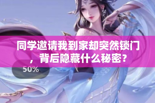 同学邀请我到家却突然锁门，背后隐藏什么秘密？