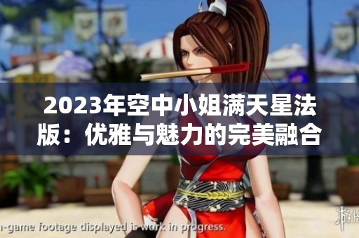 2023年空中小姐满天星法版：优雅与魅力的完美融合