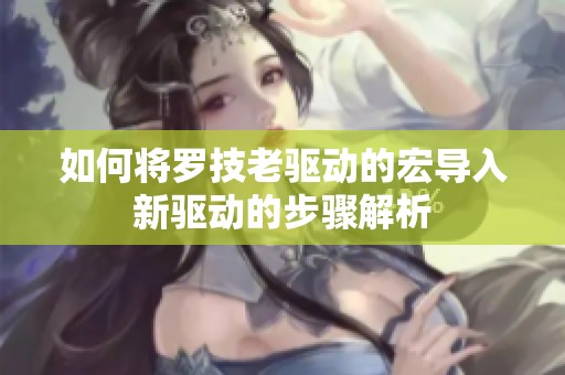如何将罗技老驱动的宏导入新驱动的步骤解析