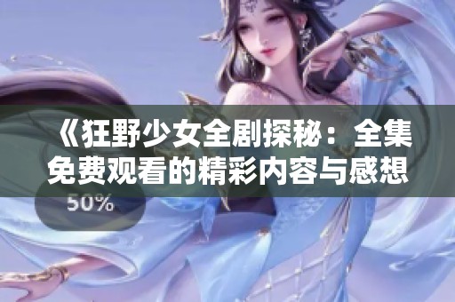《狂野少女全剧探秘：全集免费观看的精彩内容与感想》