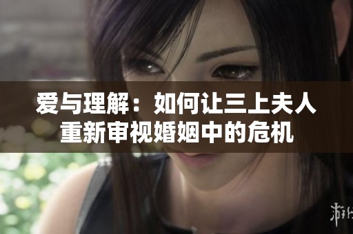 爱与理解：如何让三上夫人重新审视婚姻中的危机