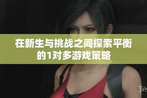 在新生与挑战之间探索平衡的1对多游戏策略