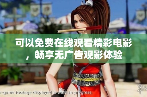 可以免费在线观看精彩电影，畅享无广告观影体验