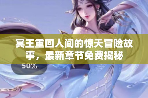 冥王重回人间的惊天冒险故事，最新章节免费揭秘