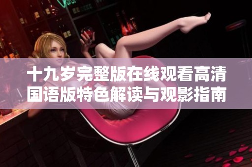 十九岁完整版在线观看高清国语版特色解读与观影指南