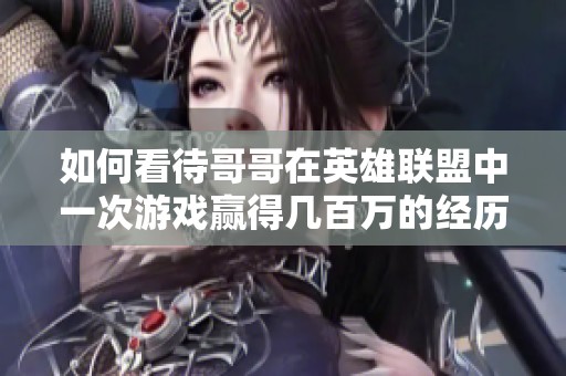 如何看待哥哥在英雄联盟中一次游戏赢得几百万的经历