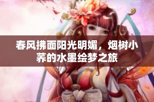 春风拂面阳光明媚，烟树小荞的水墨绘梦之旅