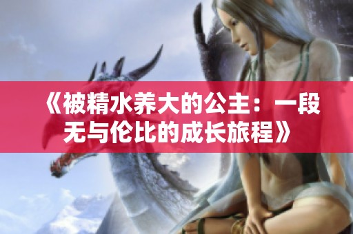 《被精水养大的公主：一段无与伦比的成长旅程》