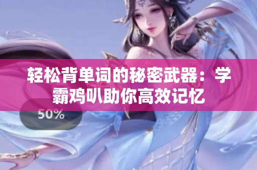 轻松背单词的秘密武器：学霸鸡叭助你高效记忆