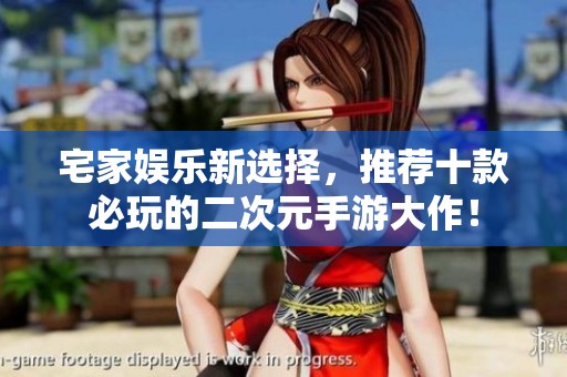 宅家娱乐新选择，推荐十款必玩的二次元手游大作！