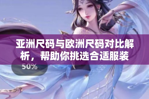 亚洲尺码与欧洲尺码对比解析，帮助你挑选合适服装