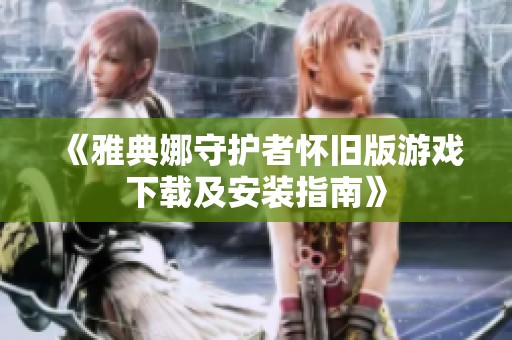 《雅典娜守护者怀旧版游戏下载及安装指南》