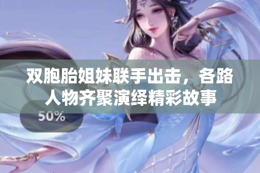 双胞胎姐妹联手出击，各路人物齐聚演绎精彩故事
