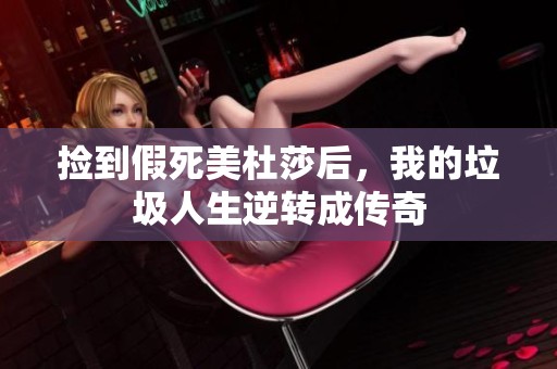 捡到假死美杜莎后，我的垃圾人生逆转成传奇
