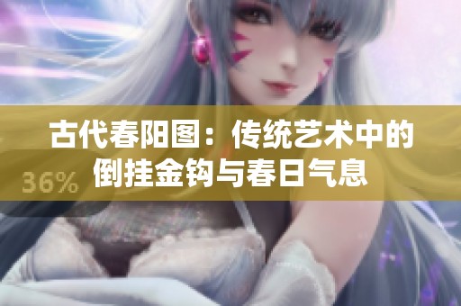 古代春阳图：传统艺术中的倒挂金钩与春日气息