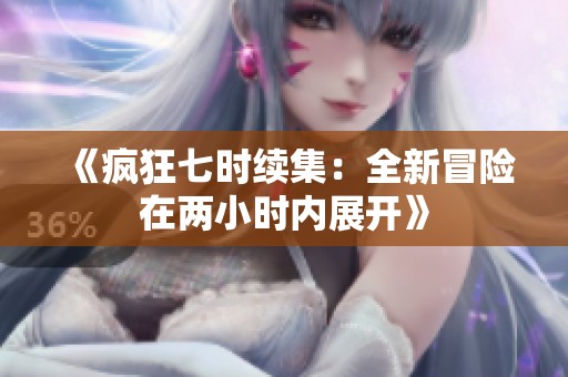 《疯狂七时续集：全新冒险在两小时内展开》