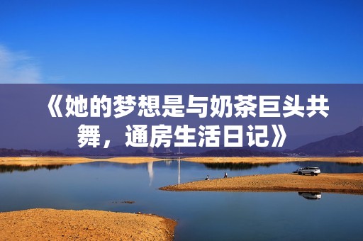 《她的梦想是与奶茶巨头共舞，通房生活日记》